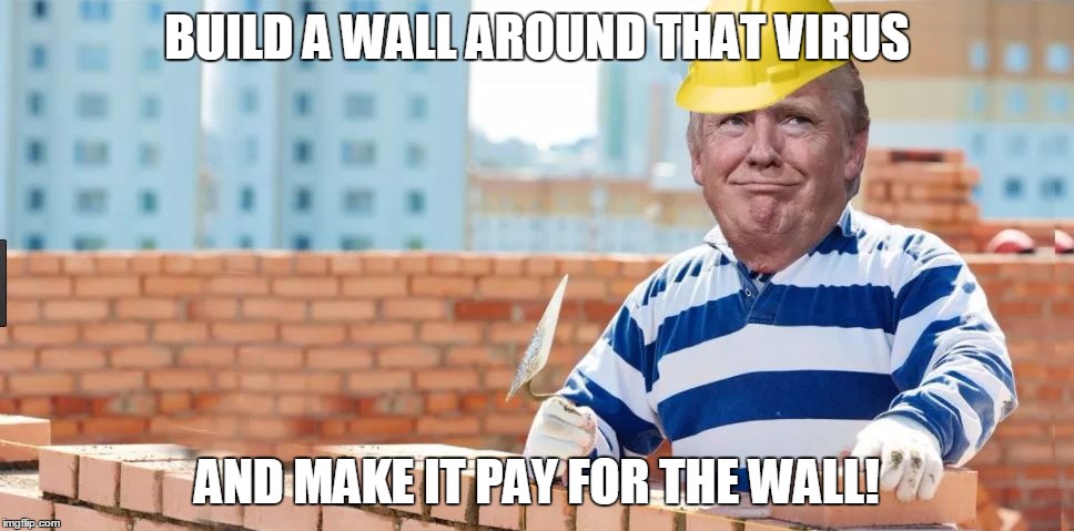 Do they take Bitcoin??  Why yes, yes they do.... | BUILD A WALL AROUND THAT VIRUS; AND MAKE IT PAY FOR THE WALL! | image tagged in dat wall tho,virus wall meme,trump virus wall meme | made w/ Imgflip meme maker