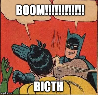 Batman Slapping Robin Meme | BOOM!!!!!!!!!!!! BICTH | image tagged in memes,batman slapping robin | made w/ Imgflip meme maker