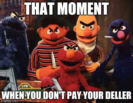 sesame street | THAT MOMENT; WHEN YOU DON'T PAY YOUR DELLER | image tagged in sesame street | made w/ Imgflip meme maker