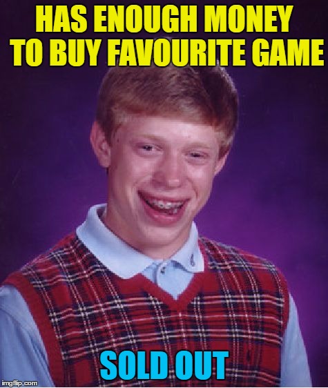 Bad Luck Brian Meme | HAS ENOUGH MONEY TO BUY FAVOURITE GAME SOLD OUT | image tagged in memes,bad luck brian,egypt | made w/ Imgflip meme maker