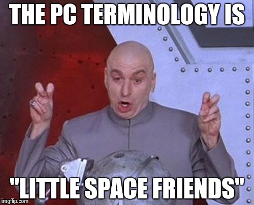 Dr Evil Laser Meme | THE PC TERMINOLOGY IS "LITTLE SPACE FRIENDS" | image tagged in memes,dr evil laser | made w/ Imgflip meme maker