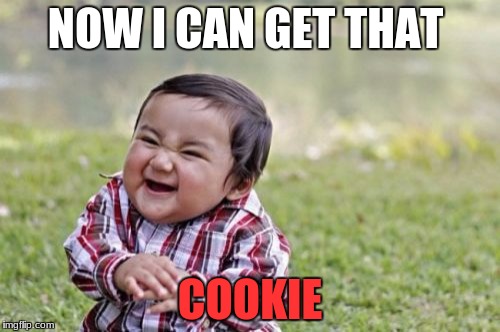 Evil Toddler Meme | NOW I CAN GET THAT; COOKIE | image tagged in memes,evil toddler | made w/ Imgflip meme maker