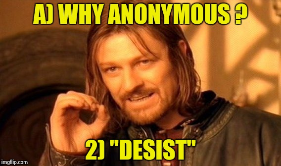 One Does Not Simply Meme | A) WHY ANONYMOUS ? 2) "DESIST" | image tagged in memes,one does not simply | made w/ Imgflip meme maker