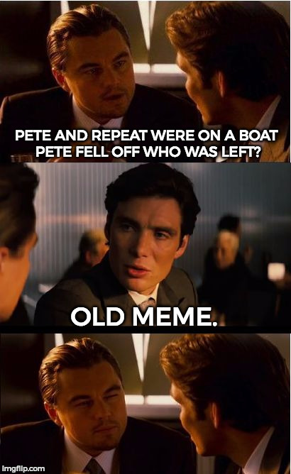 PETE AND REPEAT WERE ON A BOAT PETE FELL OFF WHO WAS LEFT? OLD MEME. | made w/ Imgflip meme maker