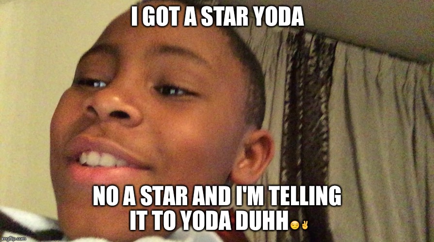 I GOT A STAR YODA; NO A STAR AND I'M TELLING IT TO YODA DUHH😏✌️ | image tagged in ya know it yoda | made w/ Imgflip meme maker