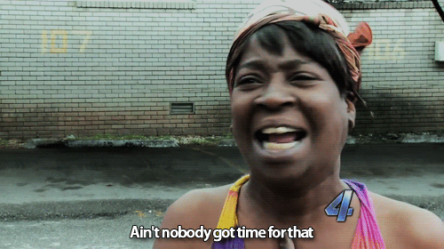 aint nobody got time for dat! | image tagged in gifs,memes,aint nobody got time for that