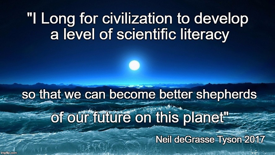 Better Shepherds | "I Long for civilization to develop a level of scientific literacy; so that we can become better shepherds; of our future on this planet"; Neil deGrasse Tyson 2017 | image tagged in ndgt,science,future | made w/ Imgflip meme maker