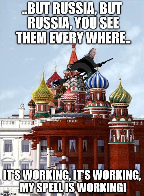 But Russia | ..BUT RUSSIA, BUT RUSSIA, YOU SEE THEM EVERY WHERE.. IT'S WORKING, IT'S WORKING, MY SPELL IS WORKING! | image tagged in hillary clinton,russia | made w/ Imgflip meme maker