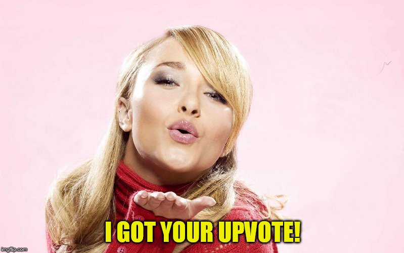 hayden blow kiss | I GOT YOUR UPVOTE! | image tagged in hayden blow kiss | made w/ Imgflip meme maker