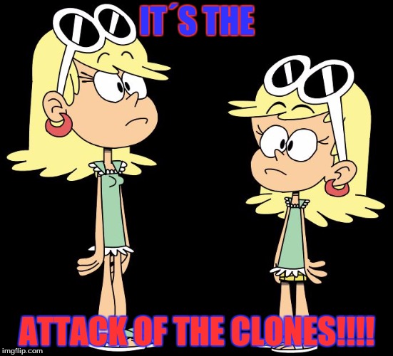 IT´S THE; ATTACK OF THE CLONES!!!! | image tagged in leni derps up | made w/ Imgflip meme maker