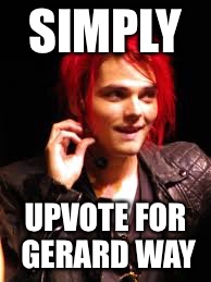 My chemical Romance meme | SIMPLY; UPVOTE FOR GERARD WAY | image tagged in mcr,gerard way,meme | made w/ Imgflip meme maker