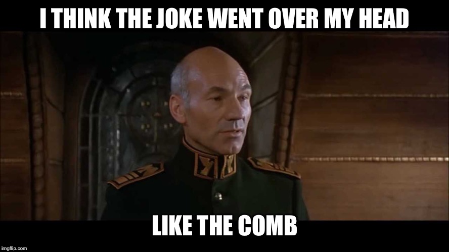 Patrick Stewart  | I THINK THE JOKE WENT OVER MY HEAD LIKE THE COMB | image tagged in patrick stewart | made w/ Imgflip meme maker