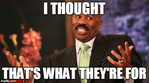 Steve Harvey Meme | I THOUGHT THAT'S WHAT THEY'RE FOR | image tagged in memes,steve harvey,bikini week,bikini | made w/ Imgflip meme maker