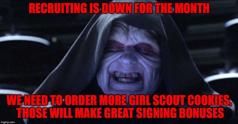 The Dark Side Has Girl Scout Cookies | RECRUITING IS DOWN FOR THE MONTH; WE NEED TO ORDER MORE GIRL SCOUT COOKIES, THOSE WILL MAKE GREAT SIGNING BONUSES | image tagged in the emperor smiling,girl scout cookies,they're like crack,peanut butter and chocolate,join the darkside | made w/ Imgflip meme maker