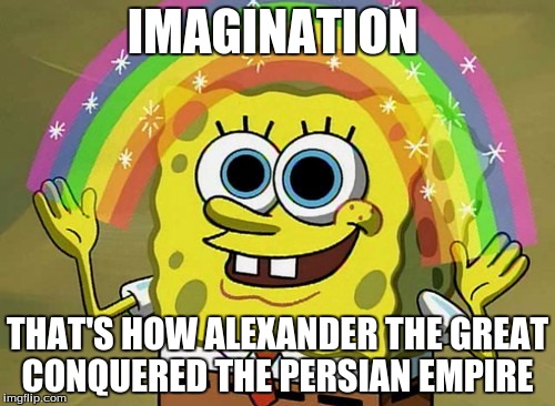 Imagination Spongebob Meme | IMAGINATION; THAT'S HOW ALEXANDER THE GREAT CONQUERED THE PERSIAN EMPIRE | image tagged in memes,imagination spongebob | made w/ Imgflip meme maker