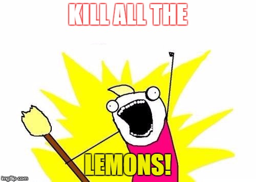 Lemonade! | KILL ALL THE; LEMONS! | image tagged in memes,x all the y | made w/ Imgflip meme maker