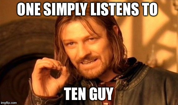 One Does Not Simply Meme | ONE SIMPLY LISTENS TO TEN GUY | image tagged in memes,one does not simply | made w/ Imgflip meme maker