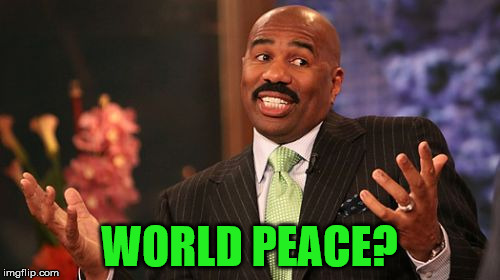 Steve Harvey Meme | WORLD PEACE? | image tagged in memes,steve harvey | made w/ Imgflip meme maker