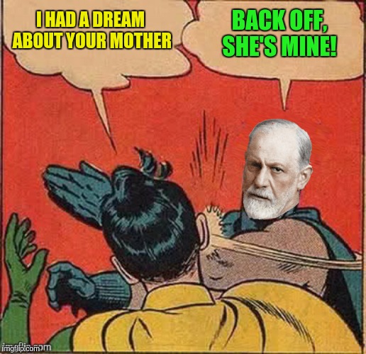 Not sure if Freud was a philosopher.  Philosopher Week - A NemoNeem Event - May 15-21 | BACK OFF, SHE'S MINE! I HAD A DREAM ABOUT YOUR MOTHER | image tagged in batman slapping robin,sigmund freud,mother | made w/ Imgflip meme maker
