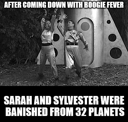 Not everyone passes the "So You Think You Can Dance" auditions | AFTER COMING DOWN WITH BOOGIE FEVER; SARAH AND SYLVESTER WERE BANISHED FROM 32 PLANETS | image tagged in dance,science fiction,boogie fever,memes | made w/ Imgflip meme maker