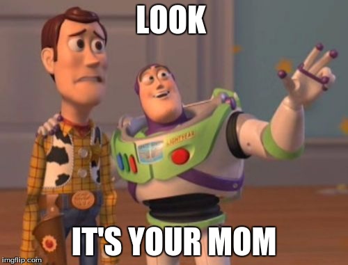 X, X Everywhere Meme | LOOK; IT'S YOUR MOM | image tagged in memes,x x everywhere | made w/ Imgflip meme maker