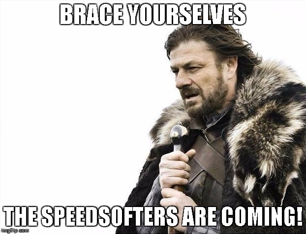 Brace Yourselves X is Coming | BRACE YOURSELVES; THE SPEEDSOFTERS ARE COMING! | image tagged in memes,brace yourselves x is coming | made w/ Imgflip meme maker