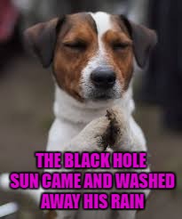 THE BLACK HOLE SUN CAME AND WASHED AWAY HIS RAIN | made w/ Imgflip meme maker