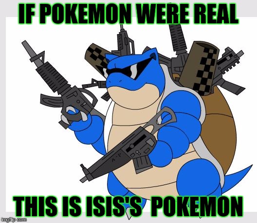 pokemon motha***** | IF POKEMON WERE REAL; THIS IS ISIS'S  POKEMON | image tagged in pokemon motha | made w/ Imgflip meme maker