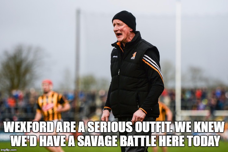 WEXFORD ARE A SERIOUS OUTFIT. WE KNEW WE'D HAVE A SAVAGE BATTLE HERE TODAY | made w/ Imgflip meme maker