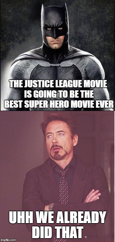 Justice league v Avengers  | THE JUSTICE LEAGUE MOVIE IS GOING TO BE THE BEST SUPER HERO MOVIE EVER; UHH WE ALREADY DID THAT | image tagged in batman,tony stark,justice league,avengers,superheroes | made w/ Imgflip meme maker