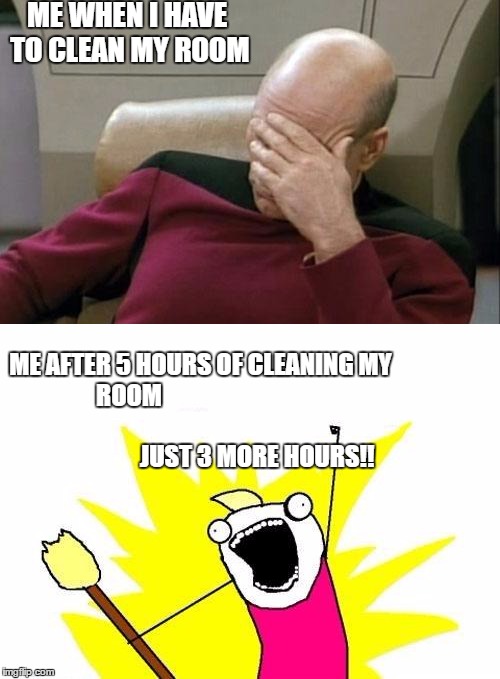 Cleaning my room | ME WHEN I HAVE TO CLEAN MY ROOM; ME AFTER 5 HOURS OF CLEANING MY ROOM
                                                                                        JUST 3 MORE HOURS!! | image tagged in bedroom,cleaning | made w/ Imgflip meme maker