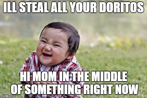 Evil Toddler Meme | ILL STEAL ALL YOUR DORITOS; HI MOM IN THE MIDDLE OF SOMETHING RIGHT NOW | image tagged in memes,evil toddler | made w/ Imgflip meme maker
