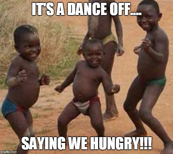 IT'S A DANCE OFF.... SAYING WE HUNGRY!!! | image tagged in woo | made w/ Imgflip meme maker