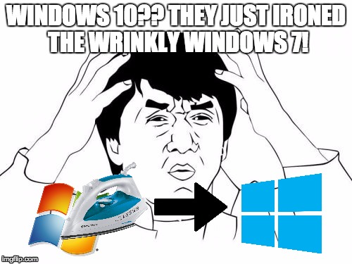 Jackie Chan WTF | WINDOWS 10?? THEY JUST IRONED THE WRINKLY WINDOWS 7! | image tagged in memes,jackie chan wtf | made w/ Imgflip meme maker