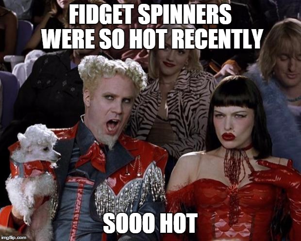 Mugatu So Hot Right Now Meme | FIDGET SPINNERS WERE SO HOT RECENTLY; SOOO HOT | image tagged in memes,mugatu so hot right now | made w/ Imgflip meme maker
