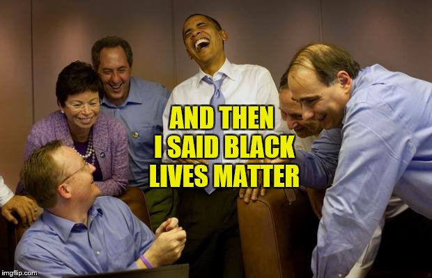 AND THEN I SAID BLACK LIVES MATTER | made w/ Imgflip meme maker