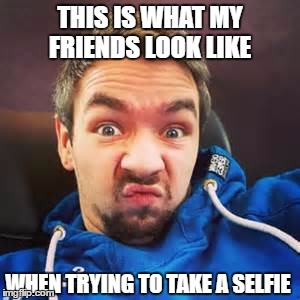 *Sigh* Selfies.... | THIS IS WHAT MY FRIENDS LOOK LIKE; WHEN TRYING TO TAKE A SELFIE | image tagged in jacksepticeye,funny,friends,selfie | made w/ Imgflip meme maker