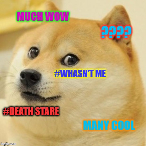 Doge | MUCH WOW; ???? #WHASN'T ME; #DEATH STARE; MANY COOL | image tagged in memes,doge | made w/ Imgflip meme maker