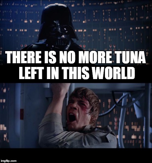 My Nightmare | THERE IS NO MORE TUNA LEFT IN THIS WORLD | image tagged in memes,star wars no,tuna,nightmare | made w/ Imgflip meme maker