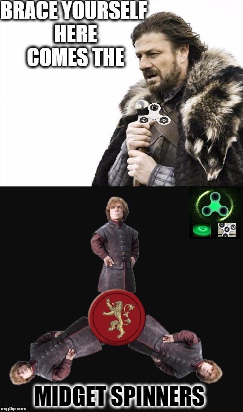 The Trend Ends Here  | BRACE YOURSELF HERE COMES THE; MIDGET SPINNERS | image tagged in fidget spinners,fidget spinner,memes,funny,game of thrones | made w/ Imgflip meme maker