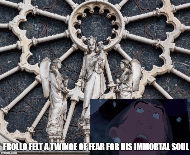 Frollo and Our Lady. | FROLLO FELT A TWINGE OF FEAR FOR HIS IMMORTAL SOUL | image tagged in the hunchback of notre dame,notre dame | made w/ Imgflip meme maker