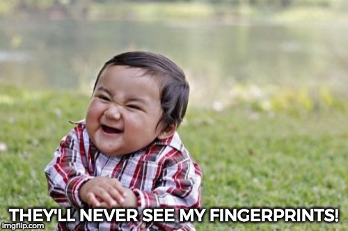 Evil Toddler Meme | THEY'LL NEVER SEE MY FINGERPRINTS! | image tagged in memes,evil toddler | made w/ Imgflip meme maker