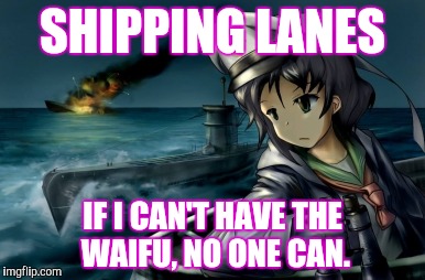 SHIPPING LANES IF I CAN'T HAVE THE WAIFU, NO ONE CAN. | made w/ Imgflip meme maker