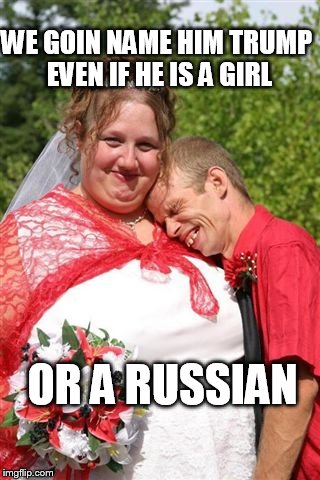  hope she has daddy's good looks | WE GOIN NAME HIM TRUMP EVEN IF HE IS A GIRL; OR A RUSSIAN | image tagged in redneck couple,dump trump | made w/ Imgflip meme maker
