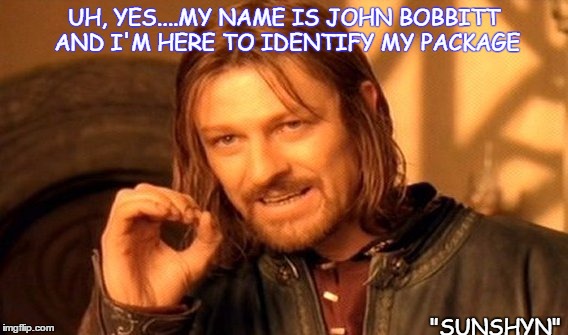 This is the Lost and Found, Right? | UH, YES....MY NAME IS JOHN BOBBITT AND I'M HERE TO IDENTIFY MY PACKAGE; "SUNSHYN" | image tagged in memes,help,lorena bobbitt,motivated,please,lost | made w/ Imgflip meme maker