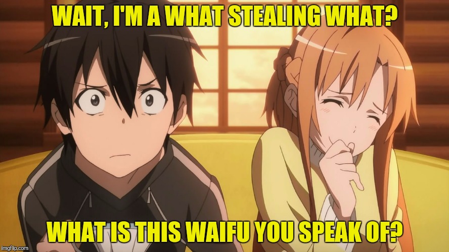 WAIT, I'M A WHAT STEALING WHAT? WHAT IS THIS WAIFU YOU SPEAK OF? | made w/ Imgflip meme maker