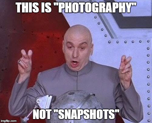 Dr Evil Laser Meme | THIS IS "PHOTOGRAPHY"; NOT "SNAPSHOTS" | image tagged in memes,dr evil laser | made w/ Imgflip meme maker