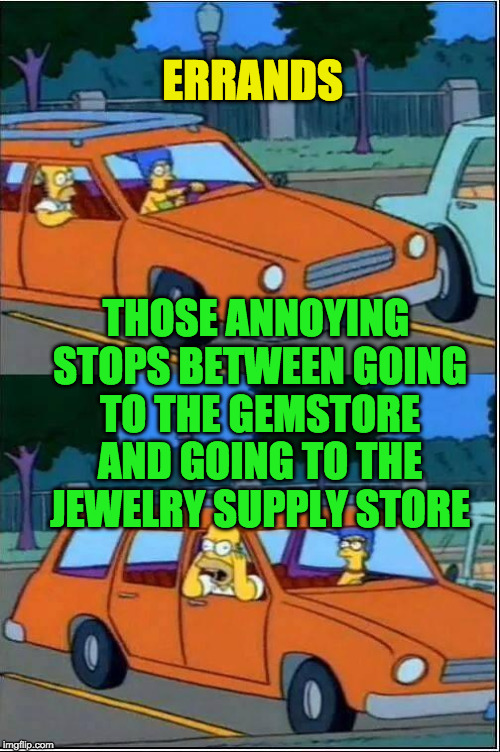 simpsons on car | ERRANDS; THOSE ANNOYING STOPS BETWEEN GOING TO THE GEMSTORE AND GOING TO THE JEWELRY SUPPLY STORE | image tagged in simpsons on car | made w/ Imgflip meme maker