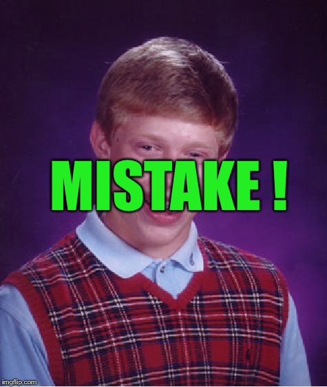 Bad Luck Brian Meme | MISTAKE ! | image tagged in memes,bad luck brian | made w/ Imgflip meme maker