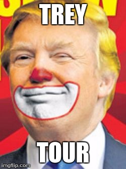 Donald Trump the Clown | TREY; TOUR | image tagged in donald trump the clown | made w/ Imgflip meme maker